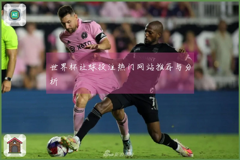 世界杯让球投注热门网站推荐与分析