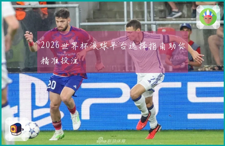 2026世界杯滚球平台选择指南助你精准投注